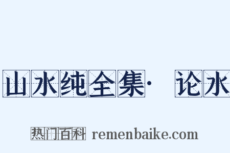 山水纯全集·论水是什么意思的图片